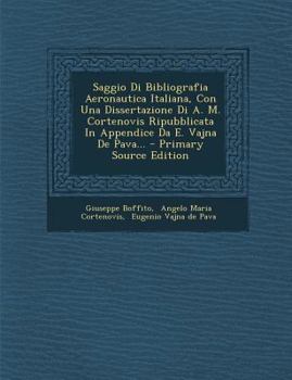 Paperback Saggio Di Bibliografia Aeronautica Italiana, Con Una Dissertazione Di A. M. Cortenovis Ripubblicata in Appendice Da E. Vajna de Pava... - Primary Sour [Italian] Book