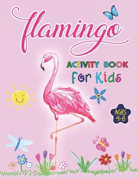 Paperback Flamingo Activity Book For Kids Ages 4-8: 35 Creative and Unique illustrations of Funny and Cute Flamingo, An Amazing Coloring Book for Boys and Girls Book