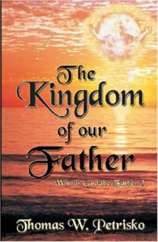 Paperback The Kingdom of Our Father: Who Is God the Father? Book