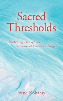 Hardcover Sacred Thresholds: Awakening Through the Gateways of Loss and Change Book