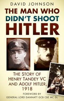 Paperback The Man Who Didn't Shoot Hitler: The Story of Henry Tandey VC and Adolf Hitler, 1918 Book