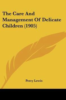 Paperback The Care And Management Of Delicate Children (1905) Book