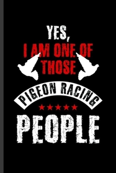 Yes I am one of those Pigeon Racing People: Cool Pigeon Bird Design Sayings Blank Journal For Pigeon Lover Family occasional Gift (6"x9") Lined Notebook to write in