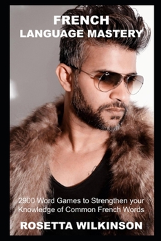 French Language Mastery: 2900 Word Games to Strengthen your Knowledge of Common French Words