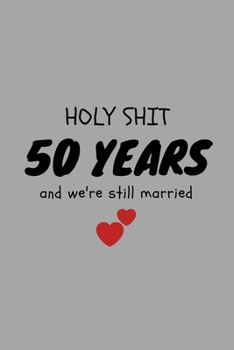 Paperback Holy Shit 50 Years And We're Still Married: Funny Golden Anniversary Gift For Her Journal Composition Notebook (6" x 9") 120 Blank Lined Pages Book