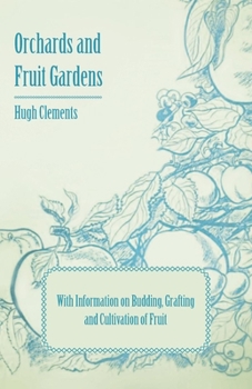 Paperback Orchards and Fruit Gardens - With Information on Budding, Grafting and Cultivation of Fruit Book