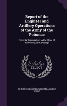 Hardcover Report of the Engineer and Artillery Operations of the Army of the Potomac: From Its Organization to the Close of the Peninsular Campaign Book