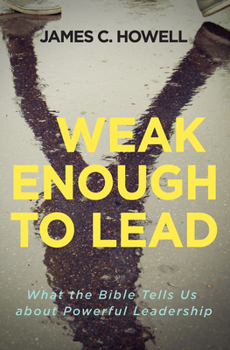 Paperback Weak Enough to Lead: What the Bible Tells Us about Powerful Leadership Book