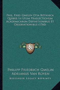 Phil. Frid. Gmelin Otia Botanica Quibus In Usum Praelectionum Academicarum Definitionibus Et Observationibus (1760)