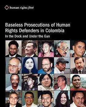 Paperback Baseless Prosecutions Of Human Rights Defenders In Colombia: In The Dock And Under The Gun Book