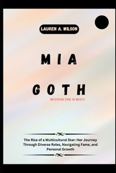 Paperback MIA Goth: BEYOND THE SCREEN: The Rise of a Multicultural Star: Her Journey Through Diverse Roles, Navigating Fame, and Personal Book