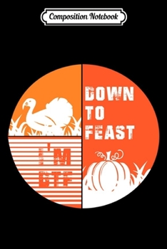 Composition Notebook: Cool Fall Basic Pumpkin and Turkey I'm Down To Feast  Journal/Notebook Blank Lined Ruled 6x9 100 Pages