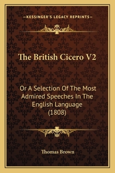 The British Cicero V2: Or A Selection Of The Most Admired Speeches In The English Language