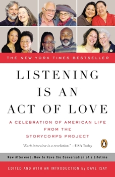 Listening Is an Act of Love: A Celebration of American Life from the StoryCorps Project - Book  of the Listening is an Act of Love