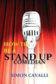 Paperback How To Be A Stand Up Comedian: The Beginners Guide Towards Becoming A Successful Stand-up Comedian Book