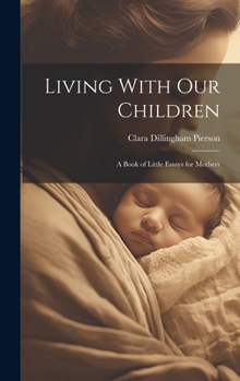Hardcover Living With Our Children; a Book of Little Essays for Mothers Book
