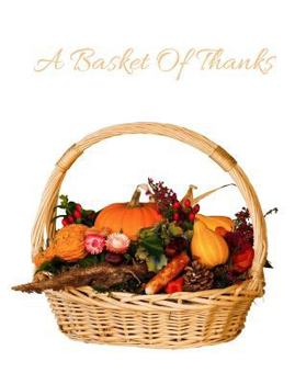 Paperback A Basket Of Thanks: Thanksgiving Sketch Book consisting of a 100 pages with a gorgeous thanksgiving glossy cover Book