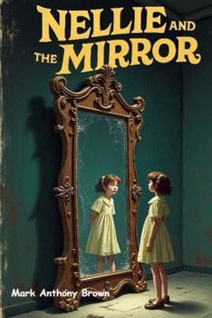 Nellie and The Mirror (Tales of Mischief and Mayhem: A Whirlwind of Quirky Adventures!)