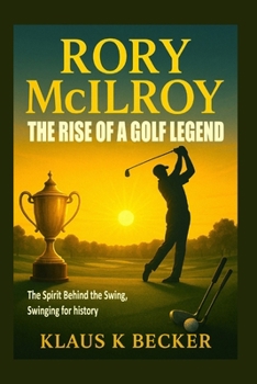 RORY MCILROY: THE RISE OF A GOLF LEGEND: The Spirit Behind the Swing, Swinging for history
