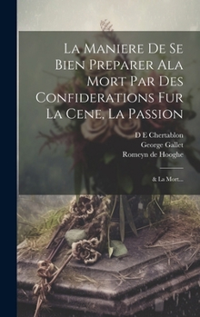 Hardcover La Maniere de se bien preparer ala Mort par des confiderations fur la Cene, la Passion; & la Mort... [French] Book