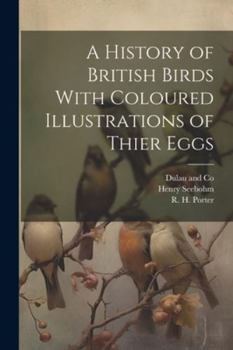 Paperback A History of British Birds With Coloured Illustrations of Thier Eggs Book