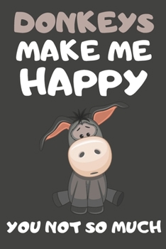 Donkeys Make Me Happy You Not So Much: Donkey Gifts For Donkey Lovers | Blank Lined Notebooks, Journals, Planners and Diaries to Write In