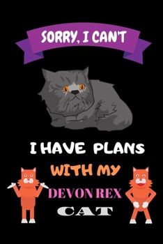 Sorry,I Can't I have plans with my Devon Rex CAT: Notebook, Crazy Cat Lady Gift - Cat Lover Gift - Gift For Her - Gift For Girlfriend, Funny Notebook