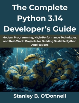 Paperback The Complete Python 3.14 Developer's Guide: Modern Programming, High-Performance Techniques, and Real-World Projects for Building Scalable Python Appl Book