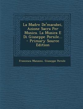 Paperback La Madre de'Macabei, Azione Sacra Per Musica. La Musica E Di Giuseppe Porsile... [Italian] Book