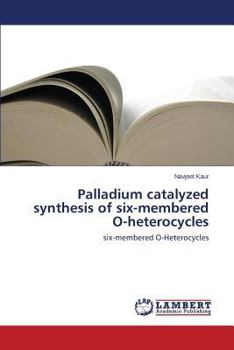 Paperback Palladium Catalyzed Synthesis of Six-Membered O-Heterocycles Book