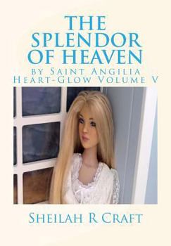 Paperback The Splendor of Heaven: By Saint Angilia Heart-Glow Volume V Book