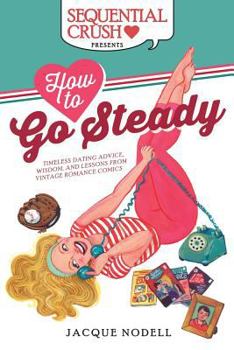 Paperback How to Go Steady: Timeless Dating Advice, Wisdom, and Lessons from Vintage Romance Comics Book