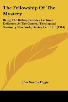 Paperback The Fellowship Of The Mystery: Being The Bishop Paddock Lectures Delivered At The General Theological Seminary New York, During Lent 1913 (1914) Book