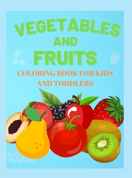 Vegetables and Fruits. Coloring book for Kids and Toddlers: Early Learning Coloring Book for your Kids and Toddler