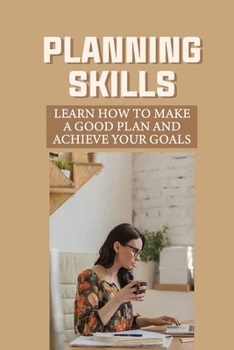 Paperback Planning Skills: Learn How To Make A Good Plan And Achieve Your Goals: Planning For Everything Book