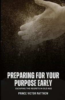 Paperback Preparing for your Purpose Early: Escaping the Regrets in Oldage Book
