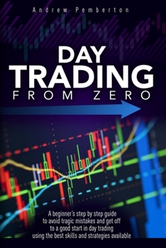 Paperback Day Trading From Zero: A beginner's step-by-step guide to avoid tragic mistakes and get off to a good start in day trading using the best ski Book