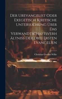 Hardcover Der Urevangelist Oder Exegetisch Kjritische Untersuchung Über Das Verwandtschaftsverhältniss Der Drei Ersten Evangelien [German] Book