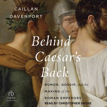 Audio CD Behind Caesar's Back: Rumor, Gossip, and the Making of the Roman Emperors Book