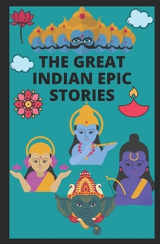 THE GREAT INDIAN EPIC STORIES: : STORIES OF RAMAYANA, MAHABHARATA, DIWALI, LORD KRISHNA, SHIVA, MARKANDEYA, DRUVA, TULSI.