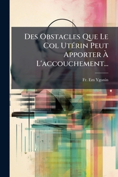 Paperback Des Obstacles Que Le Col Utérin Peut Apporter À L'accouchement... [French] Book