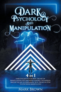 Paperback Dark Psychology and Manipulation: 4 in 1: Dark Psychology Secrets, The art of Manipulation, NLP and mind control techniques. Master the art of persuas Book