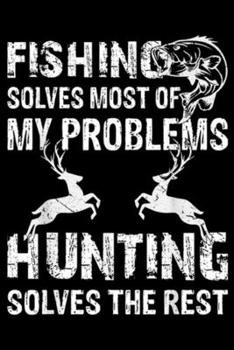 Paperback fishing solves most of my problems hunting solves the rest: Fishing Solves Most of My Problems Hunting Solves the Rest Journal/Notebook Blank Lined Ru Book