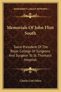 Paperback Memorials Of John Flint South: Twice President Of The Royal College Of Surgeons And Surgeon To St. Thomas's Hospital Book