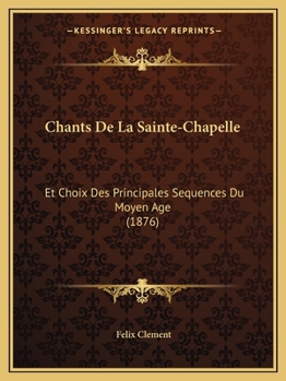 Paperback Chants De La Sainte-Chapelle: Et Choix Des Principales Sequences Du Moyen Age (1876) [French] Book