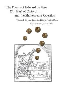 Paperback The Poems of Edward de Vere, 17th Earl of Oxford . . . and the Shakespeare Question: He that Takes the Pain to Pen the Book