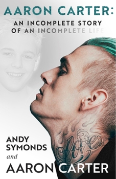 Paperback Aaron Carter: An Incomplete Story of an Incomplete Life Book