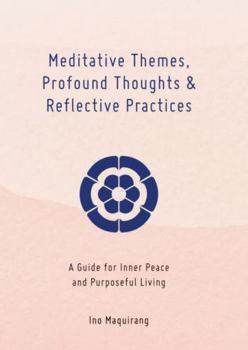 Paperback Meditative Themes, Profound Thoughts, and Reflective Practices: A Guide for Inner Peace and Purposeful Living Book