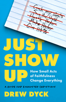Paperback Just Show Up: How Small Acts of Faithfulness Change Everything (a Guide for Exhausted Christians) Book
