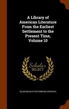 Hardcover A Library of American Literature From the Earliest Settlement to the Present Time, Volume 10 Book